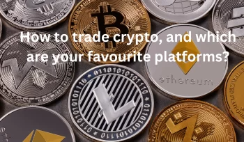 How to trade crypto, and which are your favourite platforms?